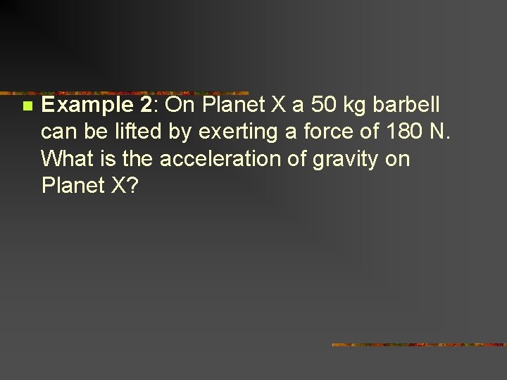 n Example 2: On Planet X a 50 kg barbell can be lifted by