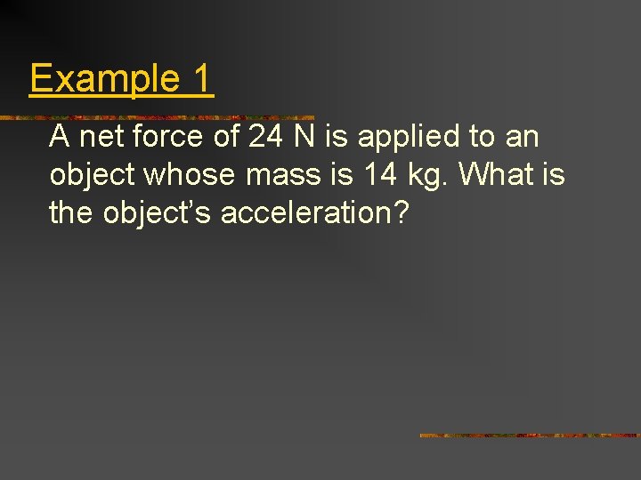 Example 1 A net force of 24 N is applied to an object whose