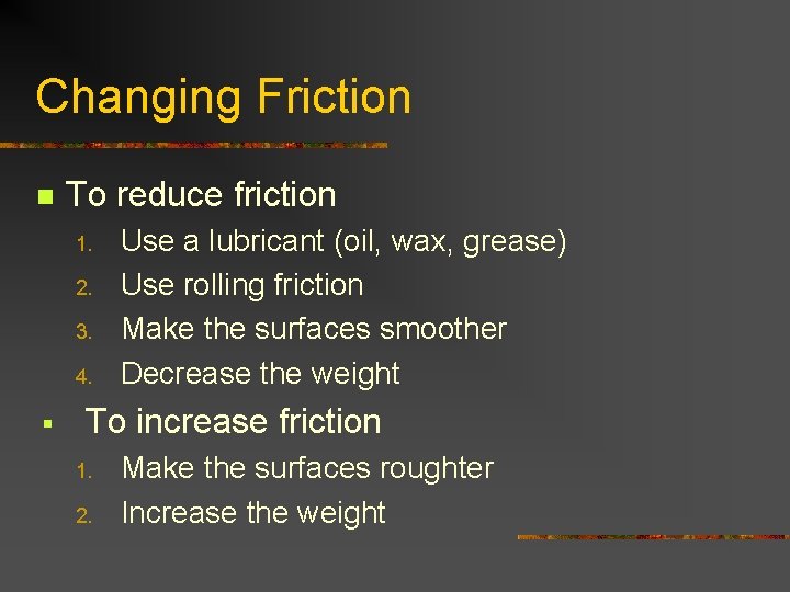 Changing Friction n To reduce friction 1. 2. 3. 4. § Use a lubricant
