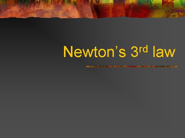 Newton’s rd 3 law 