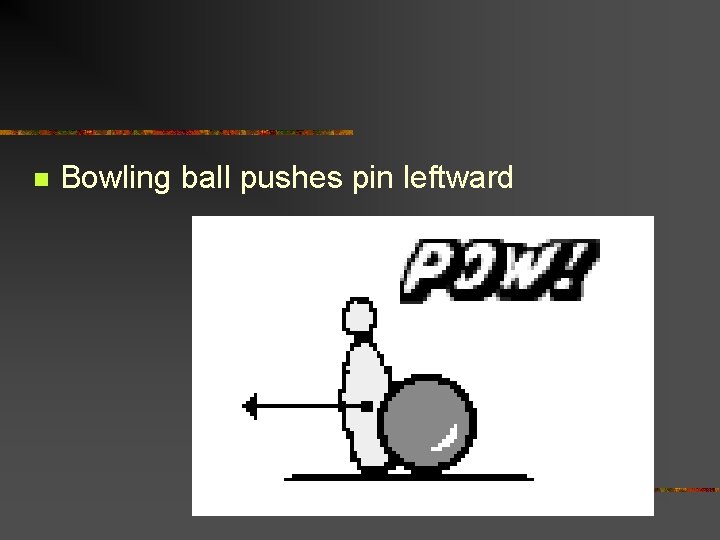 n Bowling ball pushes pin leftward 