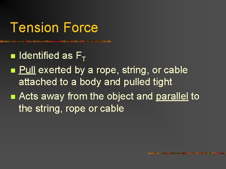 Tension Force n n n Identified as FT Pull exerted by a rope, string,