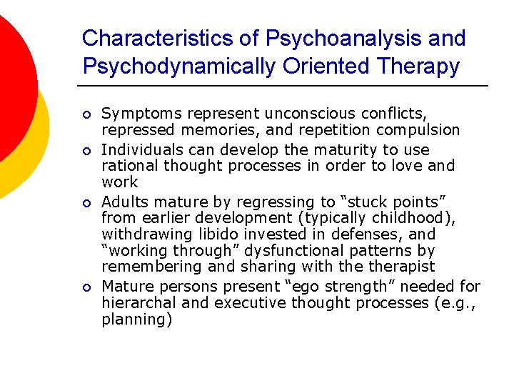 Characteristics of Psychoanalysis and Psychodynamically Oriented Therapy ¡ ¡ Symptoms represent unconscious conflicts, repressed