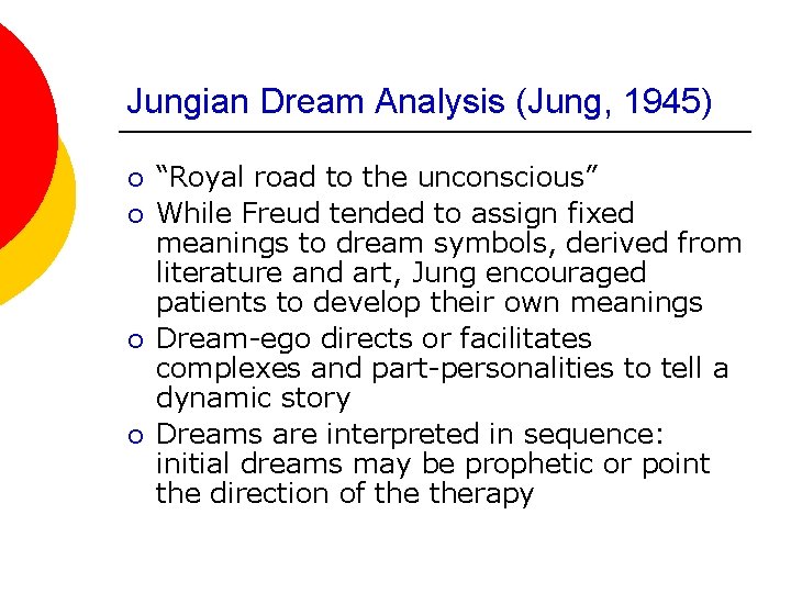 Jungian Dream Analysis (Jung, 1945) ¡ ¡ “Royal road to the unconscious” While Freud