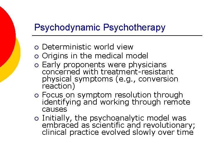 Psychodynamic Psychotherapy ¡ ¡ ¡ Deterministic world view Origins in the medical model Early
