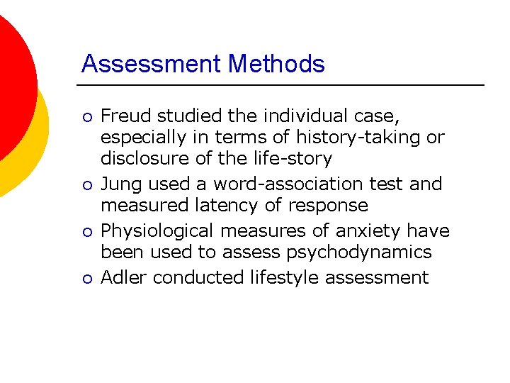 Assessment Methods ¡ ¡ Freud studied the individual case, especially in terms of history-taking