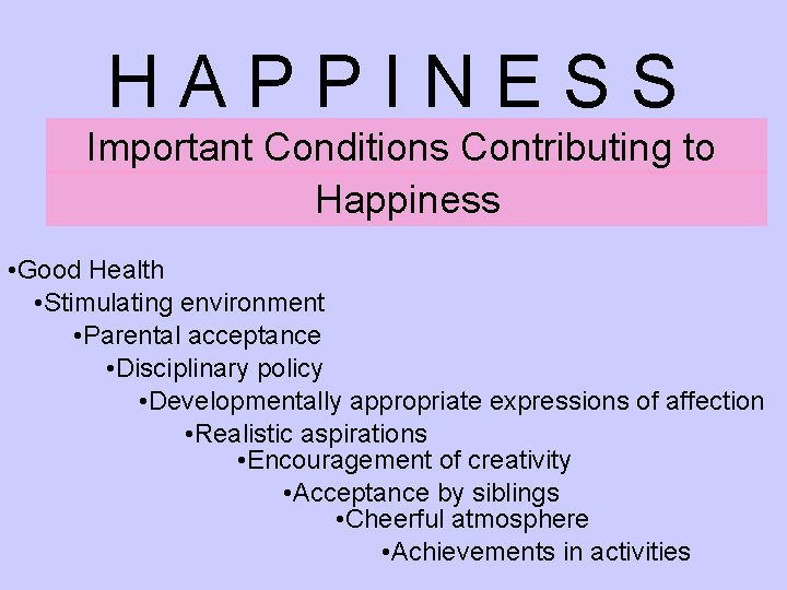 HAPPINESS Important Conditions Contributing to Happiness • Good Health • Stimulating environment • Parental
