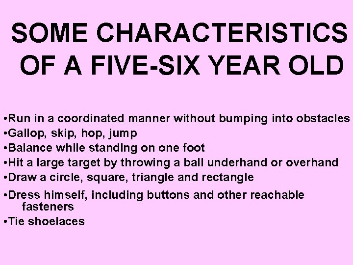 SOME CHARACTERISTICS OF A FIVE-SIX YEAR OLD • Run in a coordinated manner without