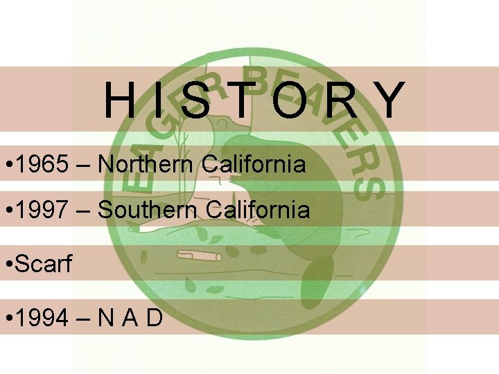 HISTORY • 1965 – Northern California • 1997 – Southern California • Scarf •