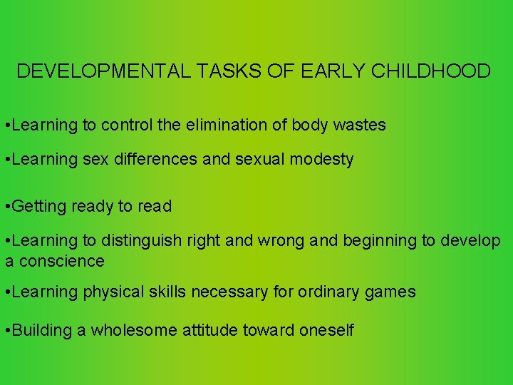 DEVELOPMENTAL TASKS OF EARLY CHILDHOOD • Learning to control the elimination of body wastes