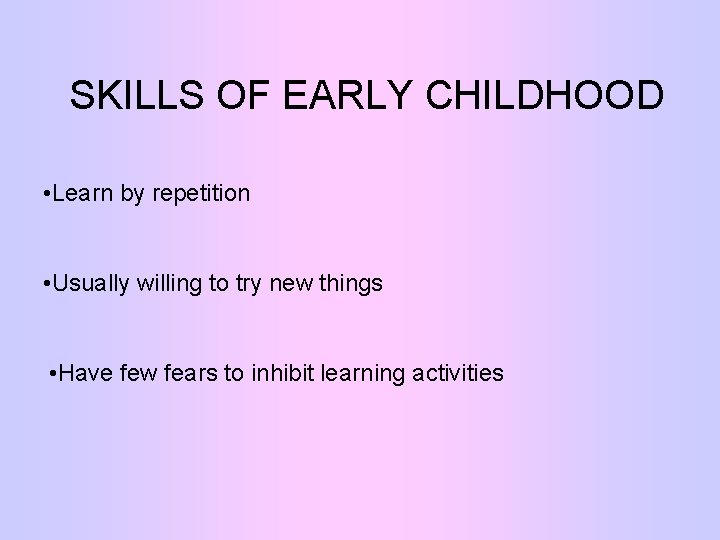 SKILLS OF EARLY CHILDHOOD • Learn by repetition • Usually willing to try new