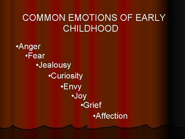 COMMON EMOTIONS OF EARLY CHILDHOOD • Anger • Fear • Jealousy • Curiosity •