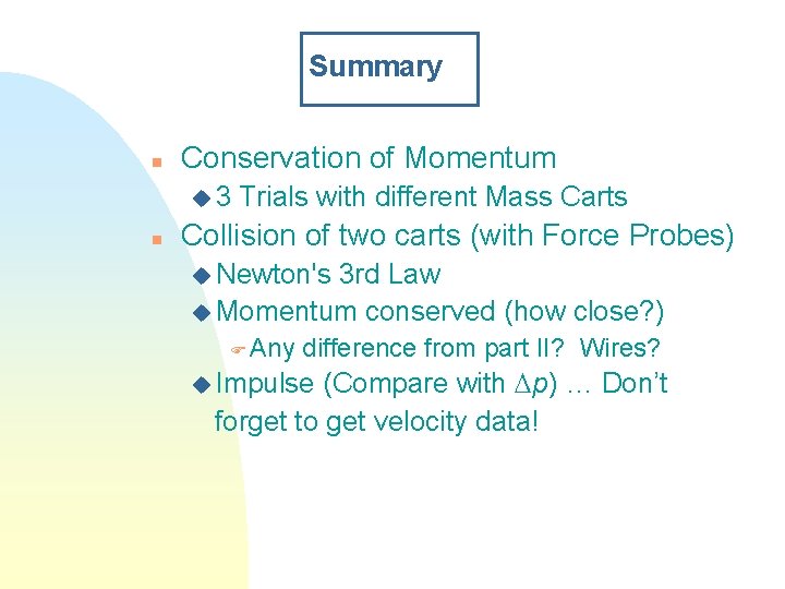 Summary n Conservation of Momentum u 3 n Trials with different Mass Carts Collision