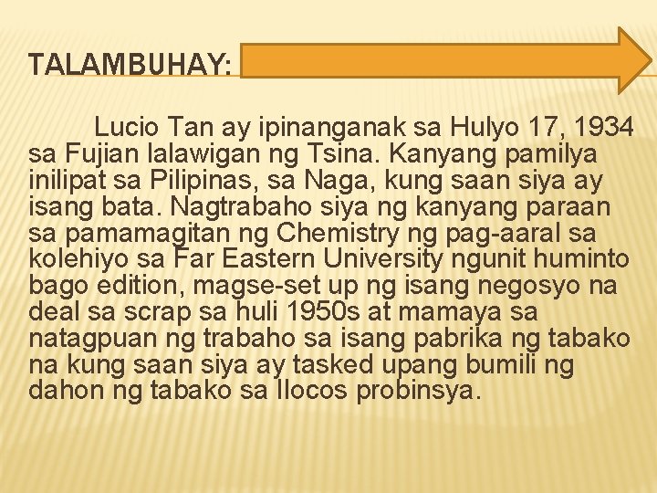 TALAMBUHAY: Lucio Tan ay ipinanganak sa Hulyo 17, 1934 sa Fujian lalawigan ng Tsina. TALAMBUHAY: Lucio Tan ay ipinanganak sa Hulyo 17, 1934 sa Fujian lalawigan ng Tsina.