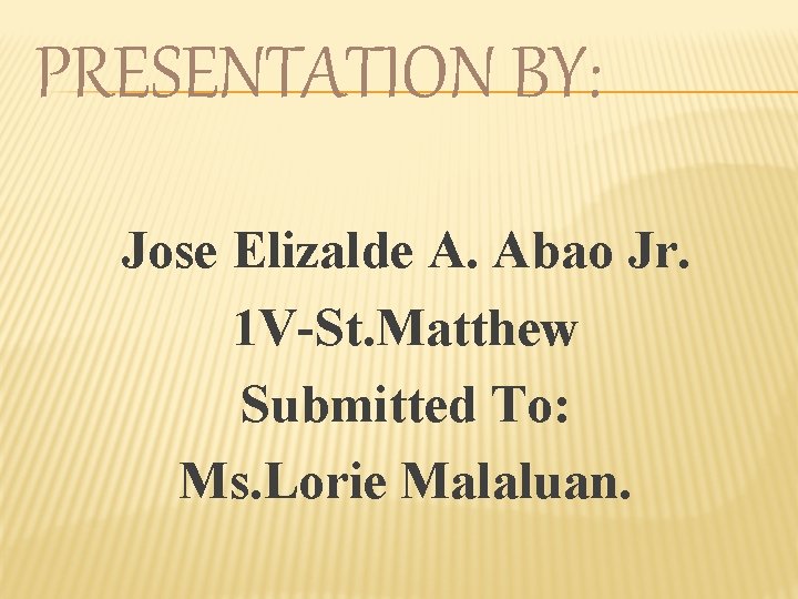 PRESENTATION BY: Jose Elizalde A. Abao Jr. 1 V-St. Matthew Submitted To: Ms. Lorie PRESENTATION BY: Jose Elizalde A. Abao Jr. 1 V-St. Matthew Submitted To: Ms. Lorie