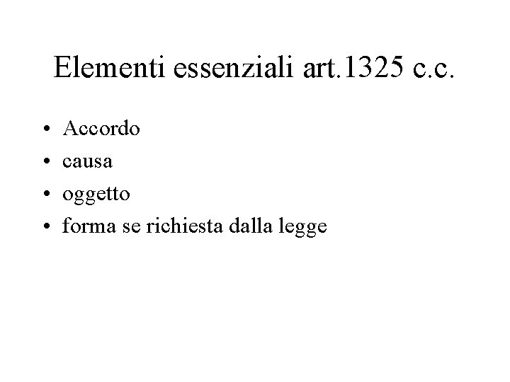 Elementi essenziali art. 1325 c. c. • • Accordo causa oggetto forma se richiesta