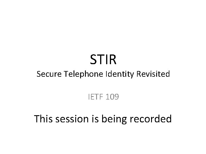 STIR Secure Telephone Identity Revisited IETF 109 This session is being recorded 