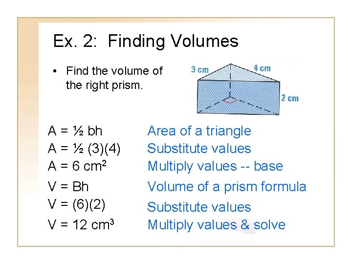 Ex. 2: Finding Volumes • Find the volume of the right prism. A =