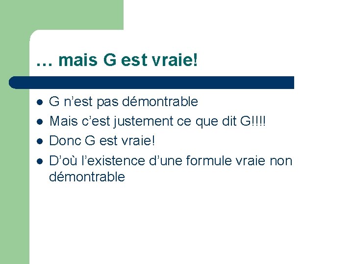 … mais G est vraie! l l G n’est pas démontrable Mais c’est justement