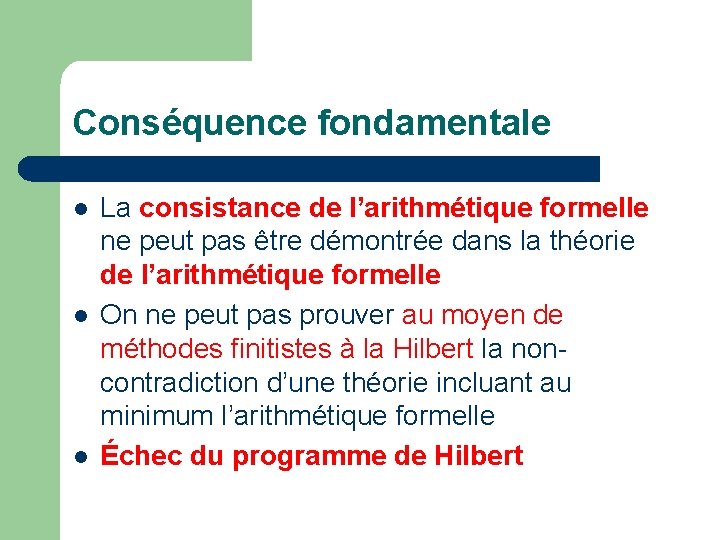 Conséquence fondamentale l l l La consistance de l’arithmétique formelle ne peut pas être