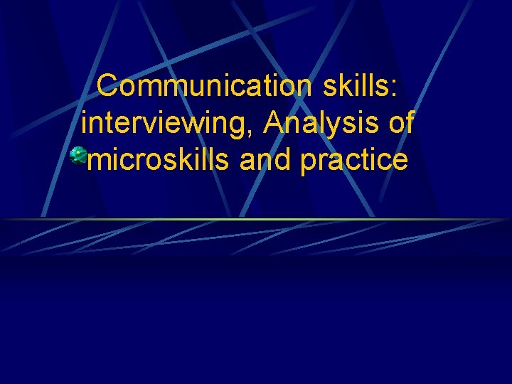 Communication skills: interviewing, Analysis of microskills and practice 