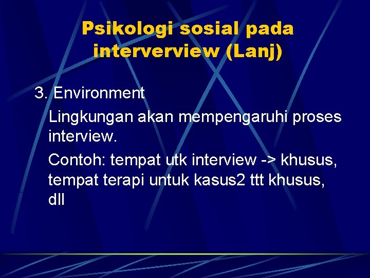 Psikologi sosial pada interverview (Lanj) 3. Environment Lingkungan akan mempengaruhi proses interview. Contoh: tempat