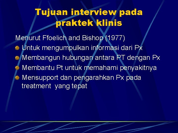Tujuan interview pada praktek klinis Menurut Ffoelich and Bishop (1977) Untuk mengumpulkan informasi dari