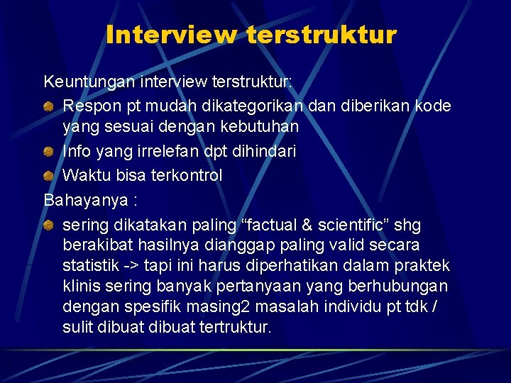 Interview terstruktur Keuntungan interview terstruktur: Respon pt mudah dikategorikan diberikan kode yang sesuai dengan