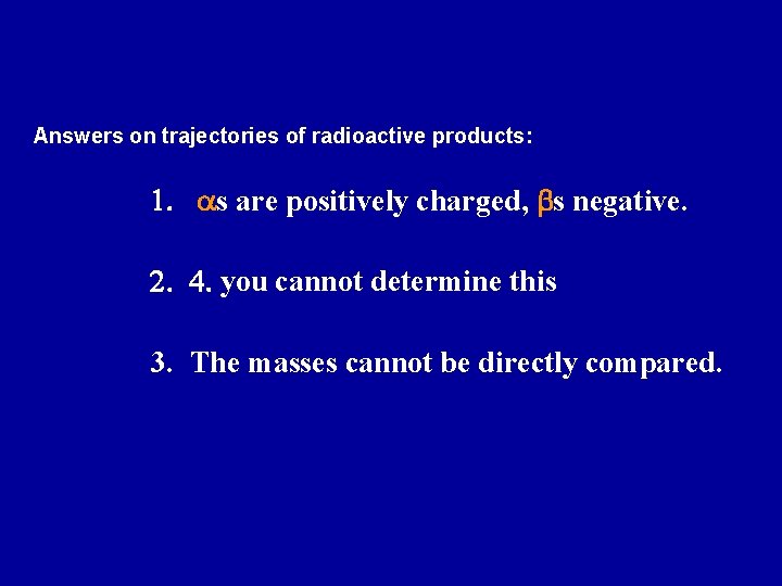 Answers on trajectories of radioactive products: 1. as are positively charged, bs negative. 2.
