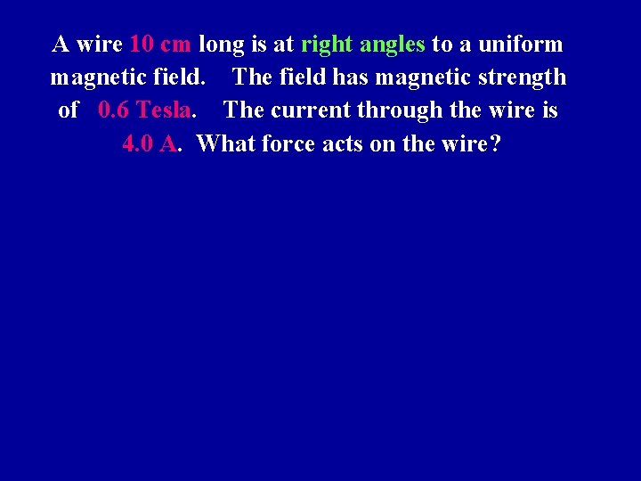 A wire 10 cm long is at right angles to a uniform magnetic field.