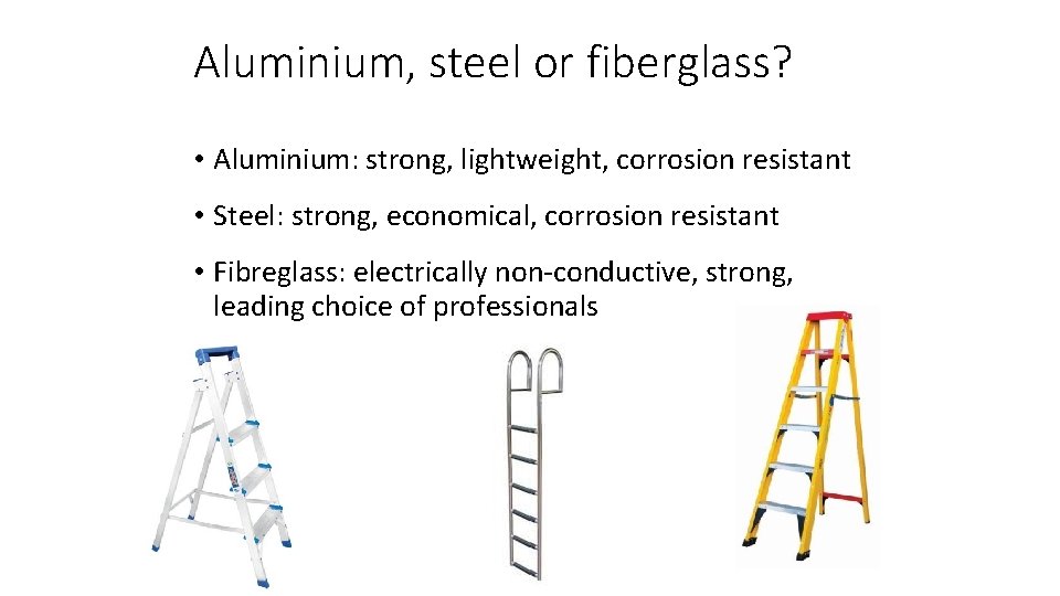 Aluminium, steel or fiberglass? • Aluminium: strong, lightweight, corrosion resistant • Steel: strong, economical,