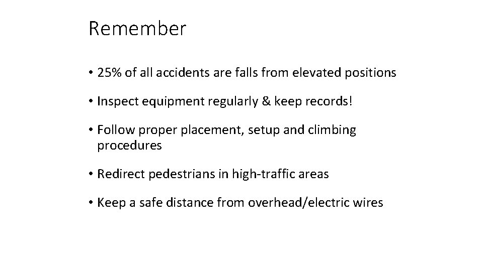 Remember • 25% of all accidents are falls from elevated positions • Inspect equipment