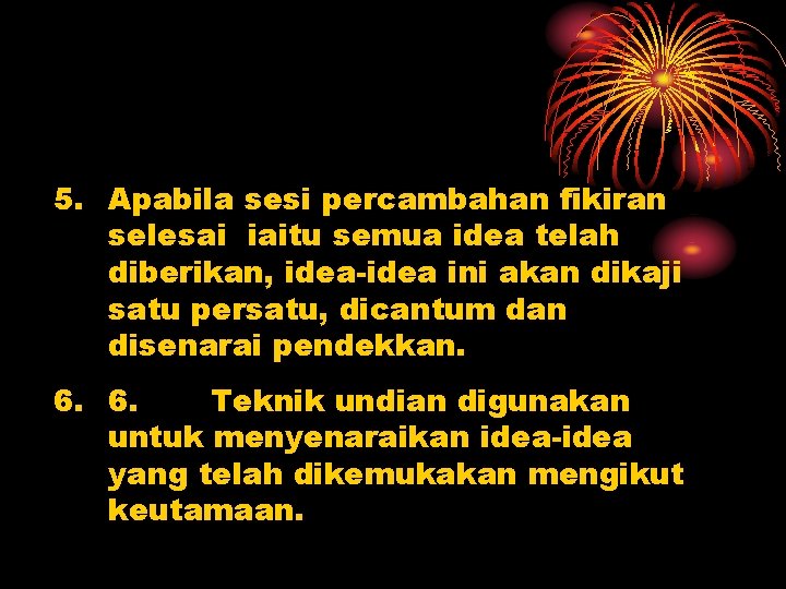 5. Apabila sesi percambahan fikiran selesai iaitu semua idea telah diberikan, idea-idea ini akan