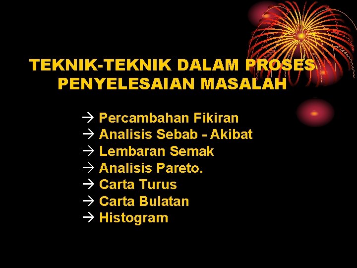 TEKNIK-TEKNIK DALAM PROSES PENYELESAIAN MASALAH Percambahan Fikiran Analisis Sebab - Akibat Lembaran Semak Analisis