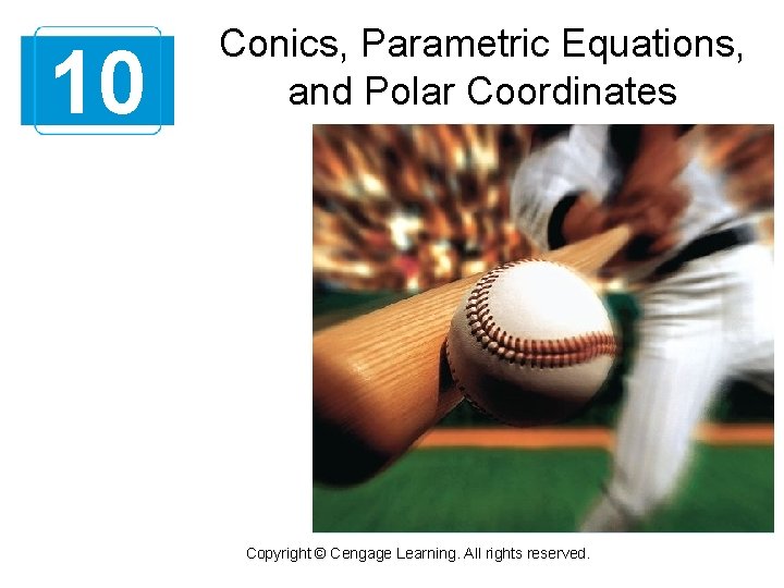 10 Conics, Parametric Equations, and Polar Coordinates Copyright © Cengage Learning. All rights reserved.