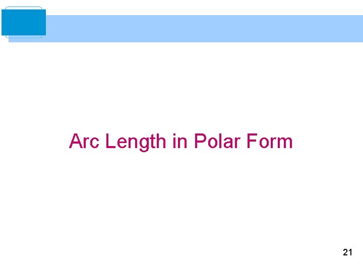 Arc Length in Polar Form 21 