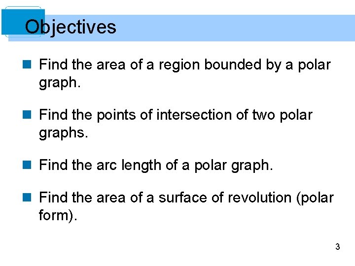 Objectives n Find the area of a region bounded by a polar graph. n