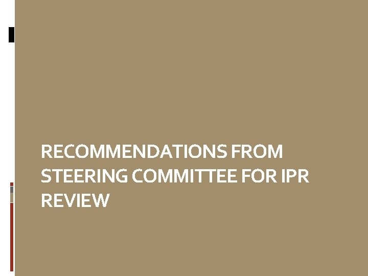 RECOMMENDATIONS FROM STEERING COMMITTEE FOR IPR REVIEW 