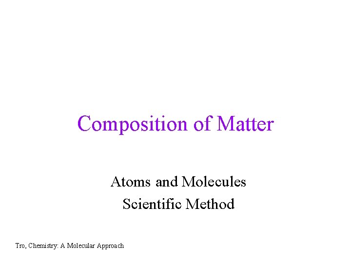 Composition of Matter Atoms and Molecules Scientific Method Tro, Chemistry: A Molecular Approach 