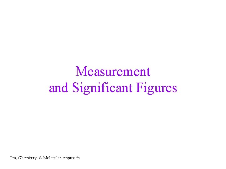 Measurement and Significant Figures Tro, Chemistry: A Molecular Approach 
