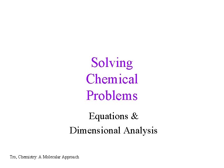 Solving Chemical Problems Equations & Dimensional Analysis Tro, Chemistry: A Molecular Approach 
