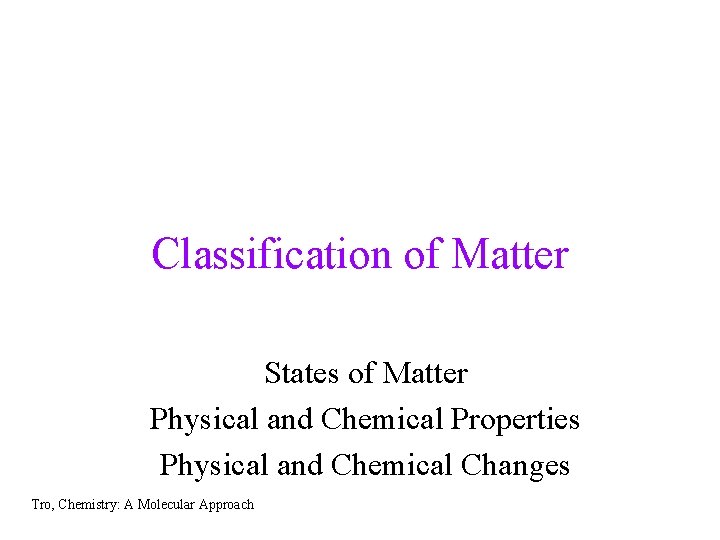 Classification of Matter States of Matter Physical and Chemical Properties Physical and Chemical Changes