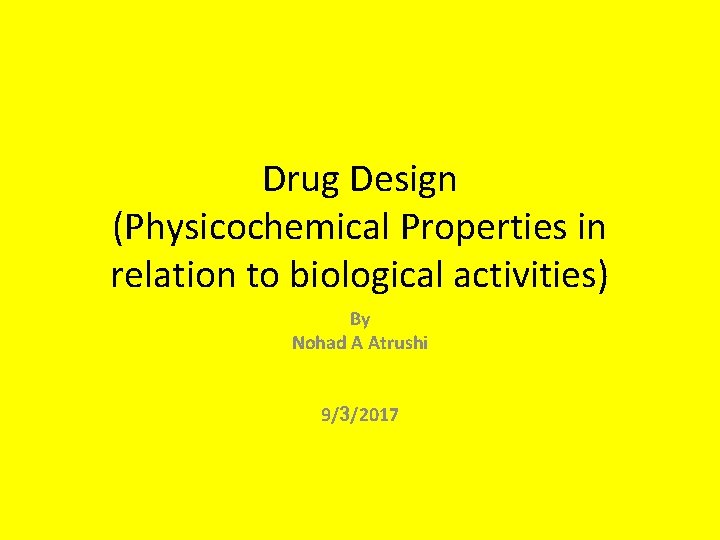 Drug Design (Physicochemical Properties in relation to biological activities) By Nohad A Atrushi 9/3/2017