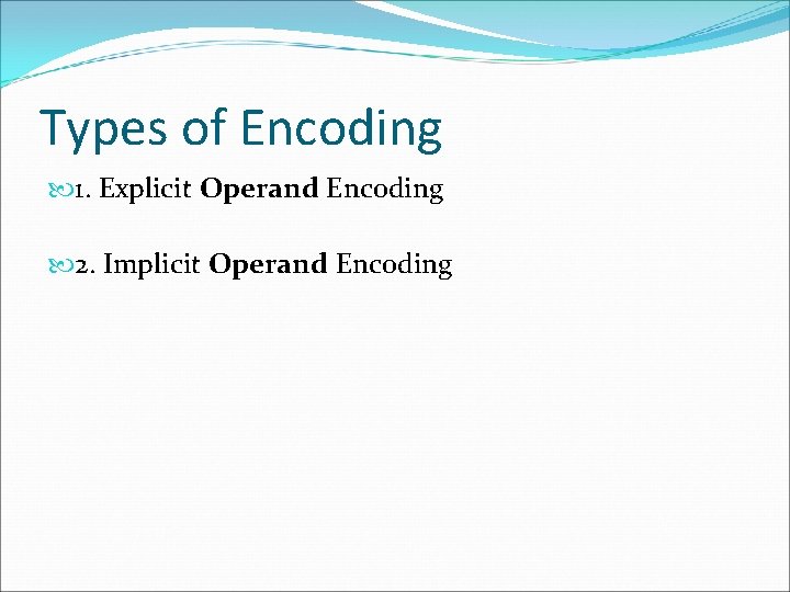 Types of Encoding 1. Explicit Operand Encoding 2. Implicit Operand Encoding 