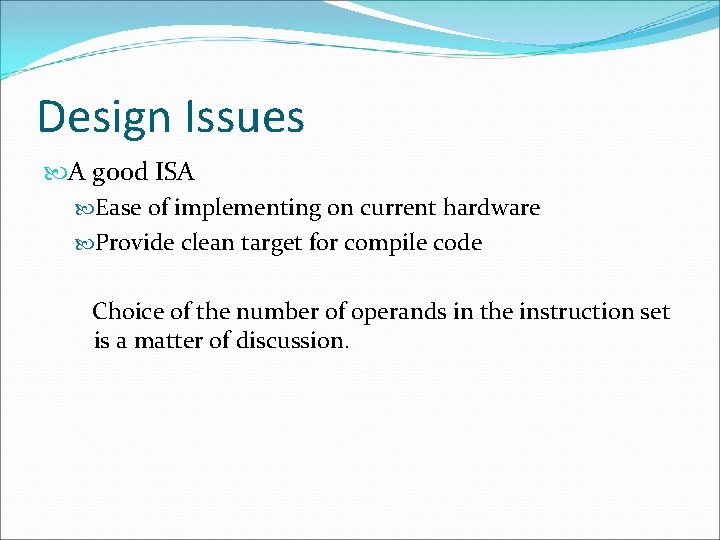 Design Issues A good ISA Ease of implementing on current hardware Provide clean target