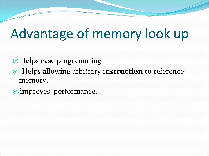 Advantage of memory look up Helps ease programming Helps allowing arbitrary instruction to reference