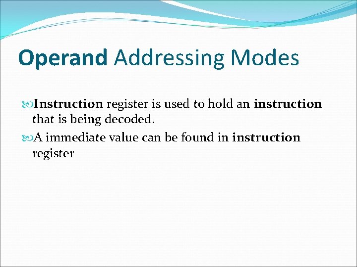 Operand Addressing Modes Instruction register is used to hold an instruction that is being