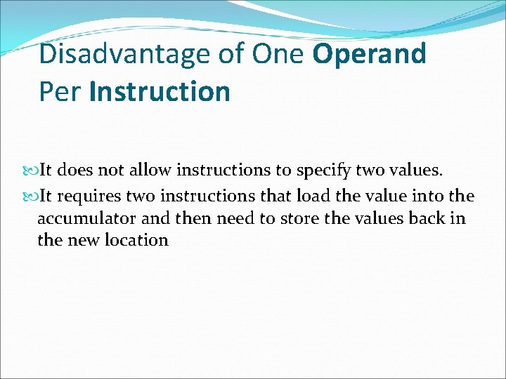 Disadvantage of One Operand Per Instruction It does not allow instructions to specify two