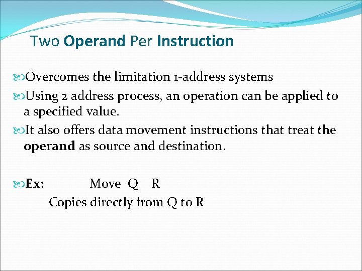 Two Operand Per Instruction Overcomes the limitation 1 -address systems Using 2 address process,