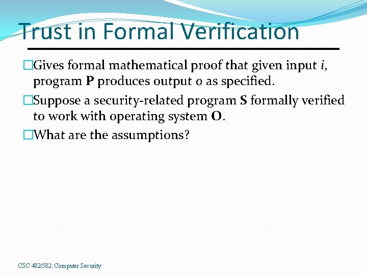 Trust in Formal Verification �Gives formal mathematical proof that given input i, program P